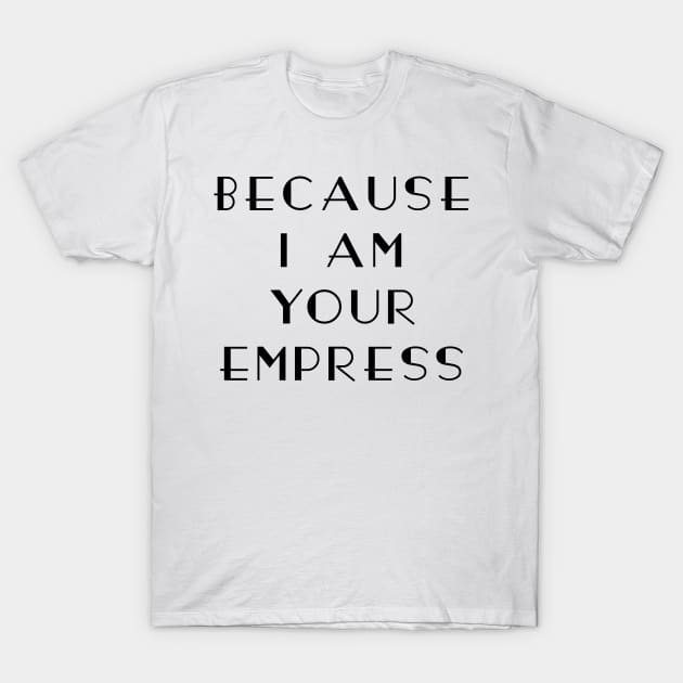 I am your Empress T-Shirt by Kayelle Allen